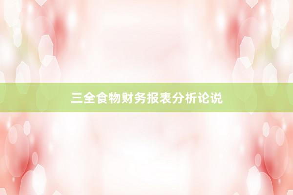 三全食物财务报表分析论说